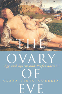 Pinto-Correia, Clara(Author) — Ovary of Eve : Egg and Sperm and Preformation