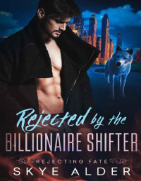 Skye Alder — Rejected By The Billionaire Shifter (Rejecting Fate Book 2)