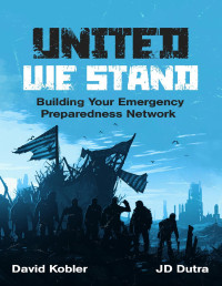 JD Dutra, David Kobler — United We Stand: Building Your Emergency Preparedness Network