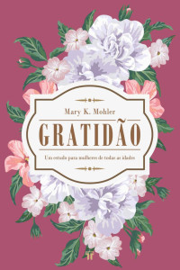 Mary K. Mohler — Gratidão: Um estudo para mulheres de todas as idades