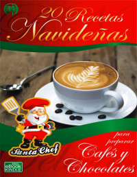 Mariano Orzola — 20 RECETAS NAVIDEÑAS PARA PREPARAR CAFÉS Y CHOCOLATES (Colección Santa Chef) (Spanish Edition)
