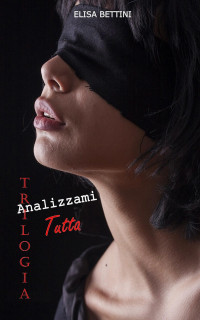 Elisa Bettini — TRILOGIA ANALIZZAMITUTTA