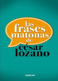 César Lozano — Las frases matonas de César Lozano