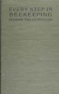 Douglass, Benjamin Wallace — Every step in beekeeping; a book for amateur and professional