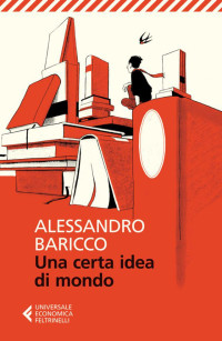 Alessandro Baricco [Baricco, Alessandro] — Una certa idea di mondo