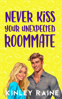 Kinley Raine — Never Kiss Your Unexpected Roommate