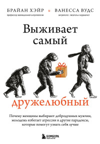 Ванесса Вудс & Брайан Хэйр — Выживает самый дружелюбный. Почему женщины выбирают добродушных мужчин, молодежь избегает агрессии и другие парадоксы, которые помогут узнать себя лучше