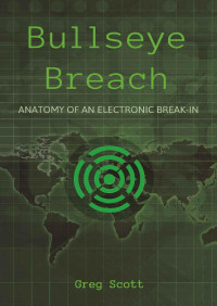 Greg Scott [Scott, Greg] — Bullseye Breach: Anatomy of an Electronic Break-in