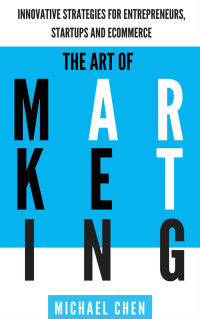 Michael Chen — The Art of Marketing: Innovative Strategies for Entrepreneurs, Startups and eCommerce