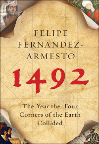 Felipe Fernández-Armesto — 1492 The Year the Four Corners of the Earth Collided