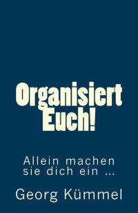 Georg Kuemmel — Organisiert Euch! Allein machen sie dich ein …