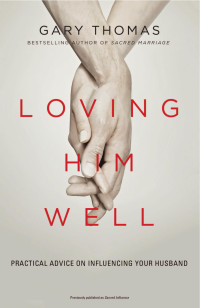 Gary Thomas — Lovin Him Well: Practical Advice on Influencing Your Husband