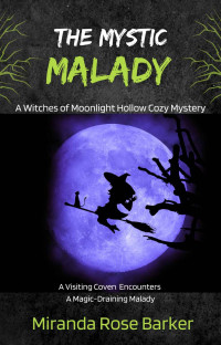 Miranda Rose Barker — The Mystic Malady (Witches of Moonlight Hollow Cozy Mystery 3)