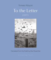 Tomasz Rozycki — To the Letter: Poems