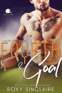 Roxy Sinclaire [Sinclaire, Roxy] — Fourth and Goal: A Bad Boy Sports Romance (Pass To Win Book 4)