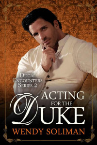 Wendy Soliman [Soliman, Wendy] — Acting for the Duke (Ducal Encounters Series 2 Book 5)