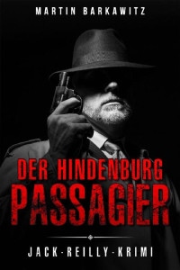 Martin Barkawitz [Barkawitz, Martin] — Der Hindenburg Passagier: Jack-Reilly-Krimi (Ein Fall für Jack Reilly 3) (German Edition)