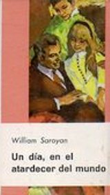 Saroyan, William — Un día en el atardecer del mundo.
