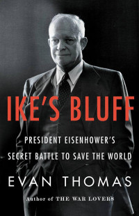 Evan Thomas — Ike's Bluff: President Eisenhower's Secret Battle to Save the World