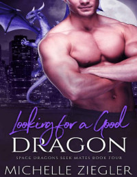 Michelle Ziegler [Ziegler, Michelle] — Looking for a Good Dragon: A Dragon Shifter Fated Mates Novel (Space Dragons Seek Mates Book 4)
