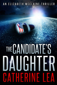 Catherine Lea — The Candidate's Daughter (An Elizabeth McClaine Thriller Book 1)