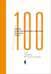 Mariusz Szczygieł — Antologia 100/XX. Tom 2