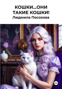 Людмила Посохова — Кошки…Они такие кошки!