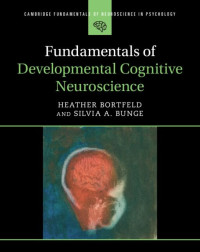 Heather Bortfeld, Silvia A. Bunge — Fundamentals of Developmental Cognitive Neuroscience