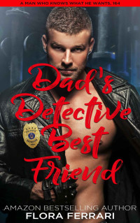 Flora Ferrari — Dad's Detective Best Friend: An Instalove Possessive Alpha Romance (A Man Who Knows What He Wants Book 164)