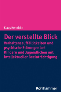 Klaus Hennicke — Der verstellte Blick: Verhaltensauffälligkeiten und psychische Störungen bei Kindern und Jugendlichen mit intellektueller Beeinträchtigung