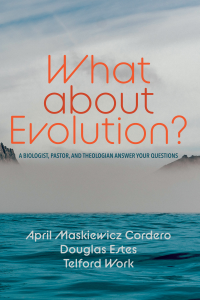 April Maskiewicz Cordero;Douglas Estes;Telford Work; — What About Evolution?