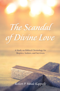 Robert P. Vande Kappelle; — The Scandal of Divine Love