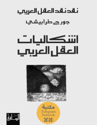 جورج طرابيشي — نقد نقد العقل العربي: إشكاليات العقل العربي