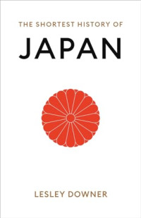 Lesley Downer — The Shortest History of Japan