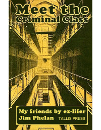 Jim Phelan — Meet the Criminal Class: My friends, by Ex-lifer