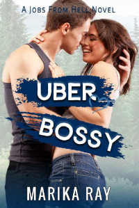 Marika Ray — Uber Bossy: A Small Town Romantic Comedy (Jobs From Hell Book 2)