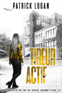 Patrick Logan — Un thriller du FBI de Chase Adams T14 : Tireur actif