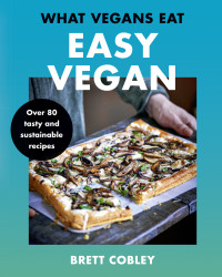 Brett Cobley — What Vegans Eat Easy Vegan