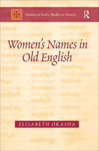 Elisabeth Okasha — Women's Names in Old English (Studies in Early Medieval Britain and Ireland)