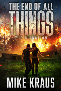 Mike Kraus — The End of All Things - Book 3: The Ruination: (An Epic Post-Apocalyptic Survival Series)
