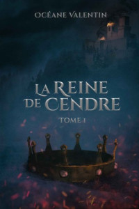 Océane VALENTIN — La Reine de Cendre T1