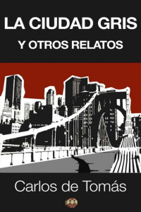 Carlos de Tomás — La ciudad gris y otros relatos