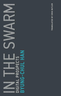 Byung-Chul Han — In the Swarm: Digital Prospects