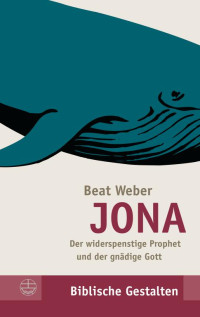 Beat Weber — Jona. Der widerspenstige Prophet und der gnädige Gott