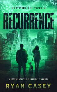 Ryan Casey — Recurrence: A Post Apocalyptic Survival Thriller (Surviving the Virus Book 6)