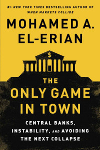 Mohamed A. El-Erian — The Only Game in Town: Central Banks, Instability, and Avoiding the Next Collapse