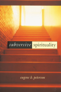 Eugene H. Peterson; — Subversive Spirituality