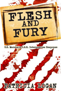 Patricia Logan — Flesh and Fury (U.S. Marshals I.S.R. Interspecies Response Book #3)