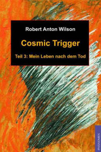 Wilson, Robert Anton — [Cosmic Trigger 03] • Mein Leben nach den Tod