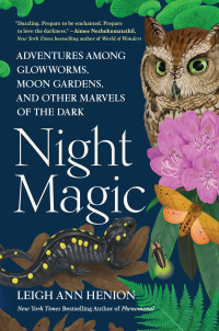 Leigh Ann Henion — Night Magic: Adventures Among Glowworms, Moon Gardens, and Other Marvels of the Dark